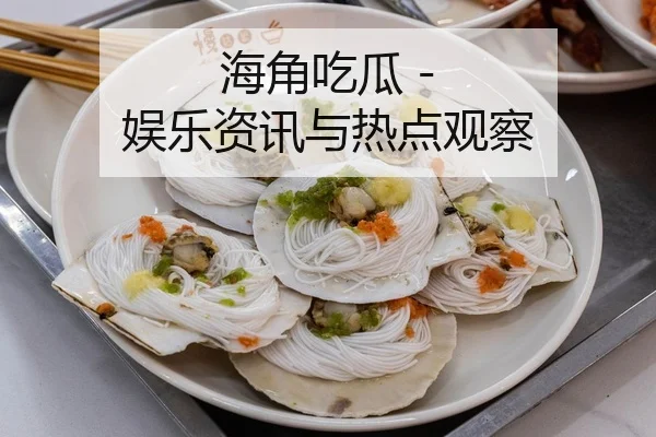 海角吃瓜 - 娱乐资讯与热点观察